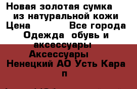 Новая золотая сумка Chloe из натуральной кожи › Цена ­ 4 990 - Все города Одежда, обувь и аксессуары » Аксессуары   . Ненецкий АО,Усть-Кара п.